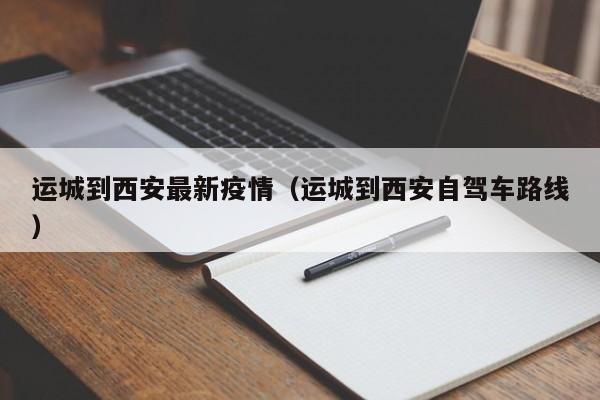 运城到西安最新疫情（运城到西安自驾车路线）