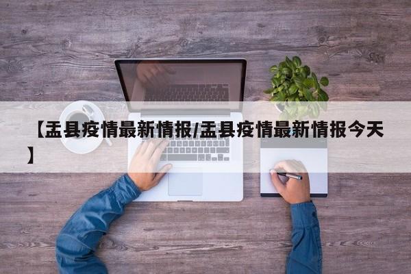 【盂县疫情最新情报/盂县疫情最新情报今天】
