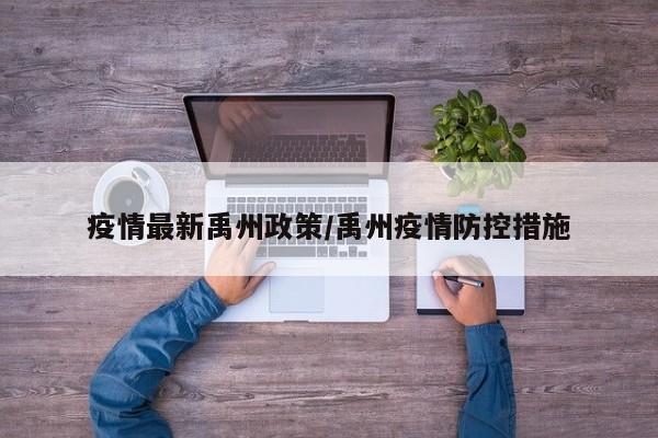 疫情最新禹州政策/禹州疫情防控措施