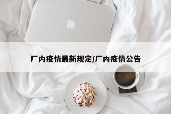 厂内疫情最新规定/厂内疫情公告