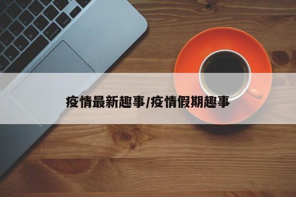 疫情最新趣事/疫情假期趣事