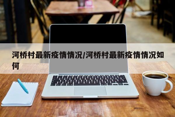 河桥村最新疫情情况/河桥村最新疫情情况如何