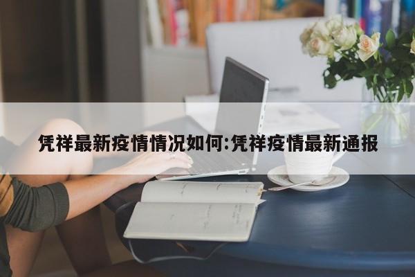 凭祥最新疫情情况如何:凭祥疫情最新通报