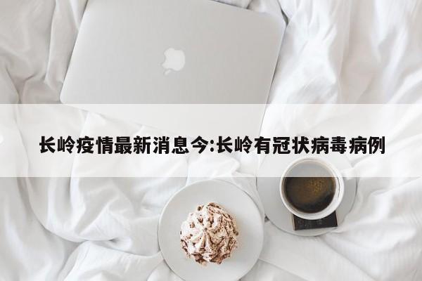 长岭疫情最新消息今:长岭有冠状病毒病例