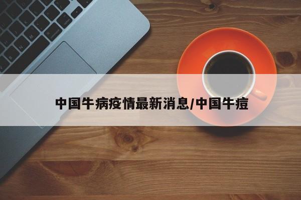 中国牛病疫情最新消息/中国牛痘