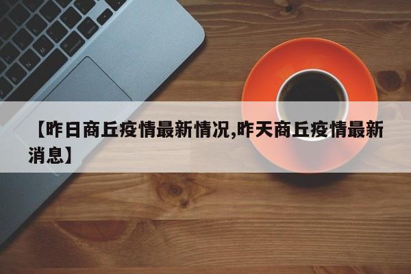 【昨日商丘疫情最新情况,昨天商丘疫情最新消息】