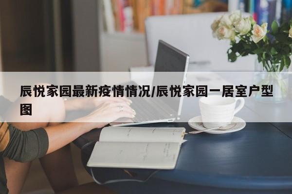 辰悦家园最新疫情情况/辰悦家园一居室户型图
