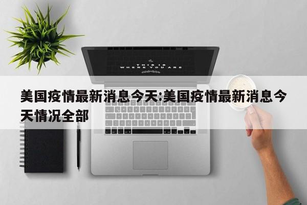 美国疫情最新消息今天:美国疫情最新消息今天情况全部