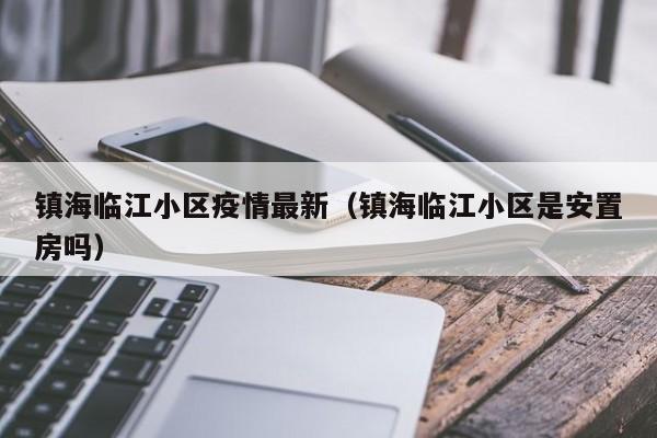 镇海临江小区疫情最新(镇海临江小区是安置房吗)