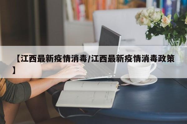 【江西最新疫情消毒/江西最新疫情消毒政策】