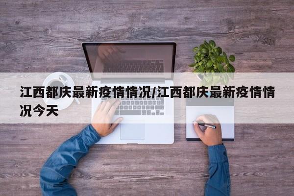 江西都庆最新疫情情况/江西都庆最新疫情情况今天