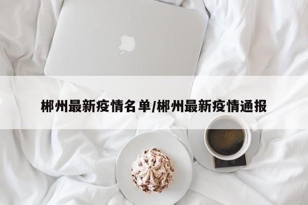 郴州最新疫情名单/郴州最新疫情通报
